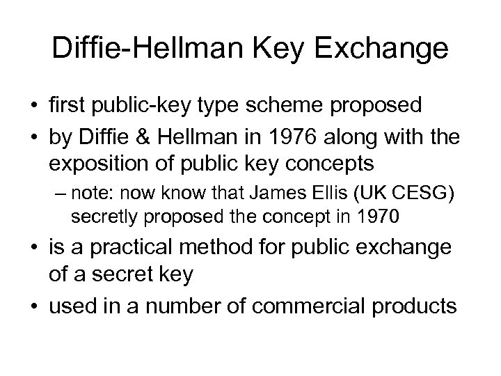 Diffie-Hellman Key Exchange • first public-key type scheme proposed • by Diffie & Hellman