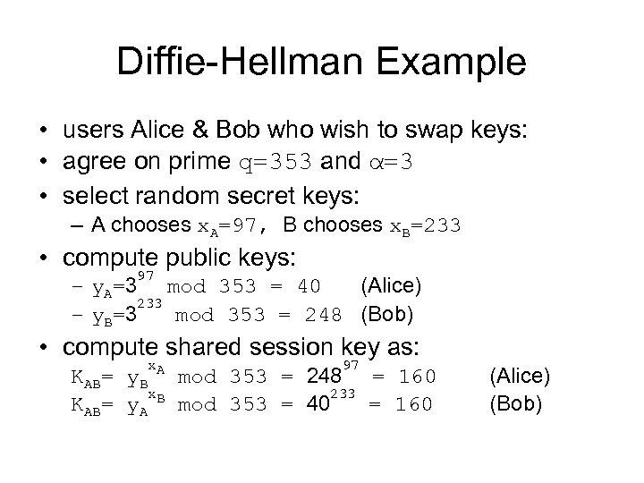 Diffie-Hellman Example • users Alice & Bob who wish to swap keys: • agree