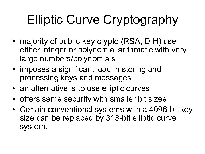 Elliptic Curve Cryptography • majority of public-key crypto (RSA, D-H) use either integer or