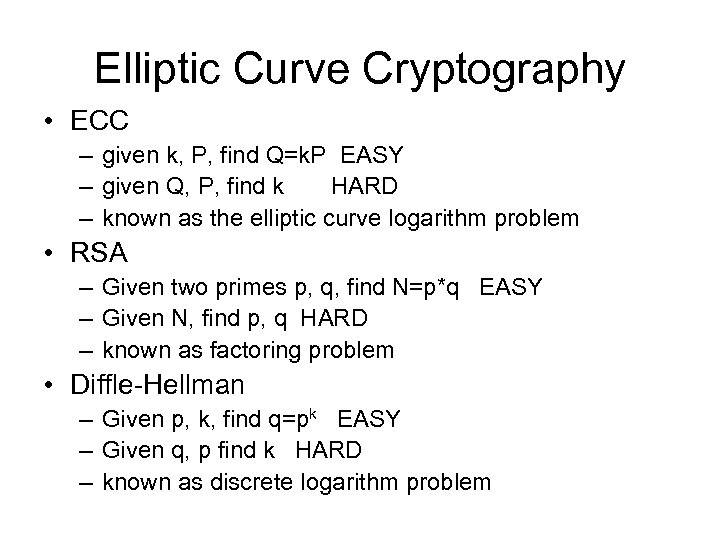 Elliptic Curve Cryptography • ECC – given k, P, find Q=k. P EASY –