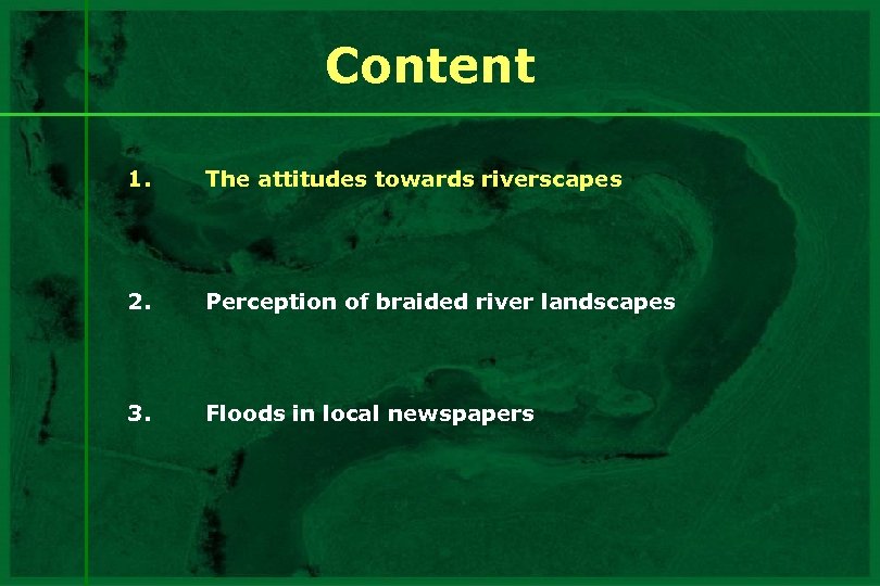 Content 1. The attitudes towards riverscapes 2. Perception of braided river landscapes 3. Floods