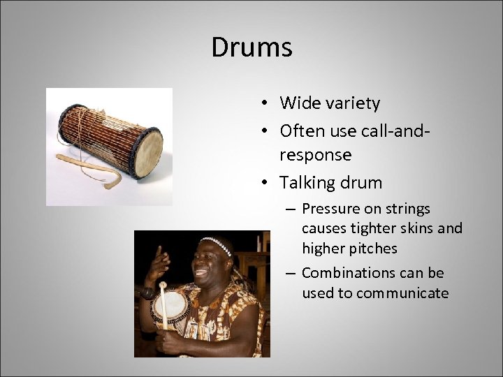 Drums • Wide variety • Often use call-andresponse • Talking drum – Pressure on