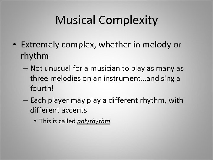Musical Complexity • Extremely complex, whether in melody or rhythm – Not unusual for