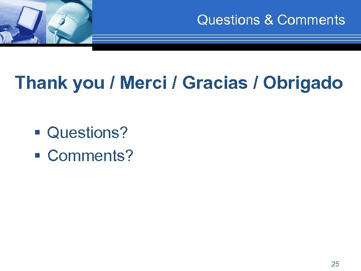 Questions & Comments Thank you / Merci / Gracias / Obrigado § Questions? §
