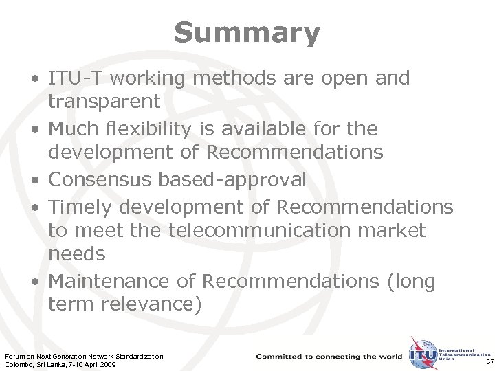 Summary • ITU-T working methods are open and transparent • Much flexibility is available