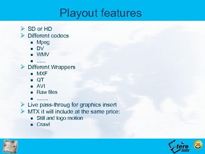 Playout features Ø SD or HD Ø Different codecs n n Mpeg DV WMV.