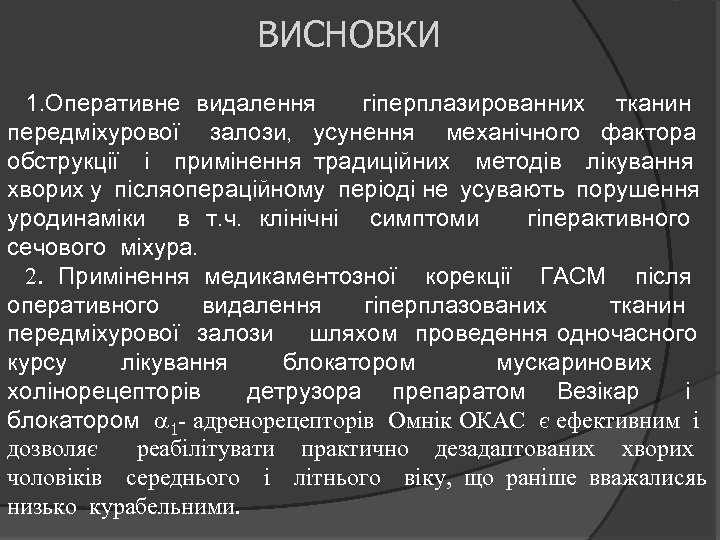 ВИСНОВКИ 1. Оперативне видалення гіперплазированних тканин передміхурової залози, усунення механічного фактора обструкції і примінення