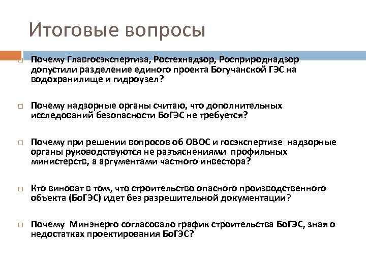 Итоговые вопросы Почему Главгосэкспертиза, Ростехнадзор, Росприроднадзор допустили разделение единого проекта Богучанской ГЭС на водохранилище