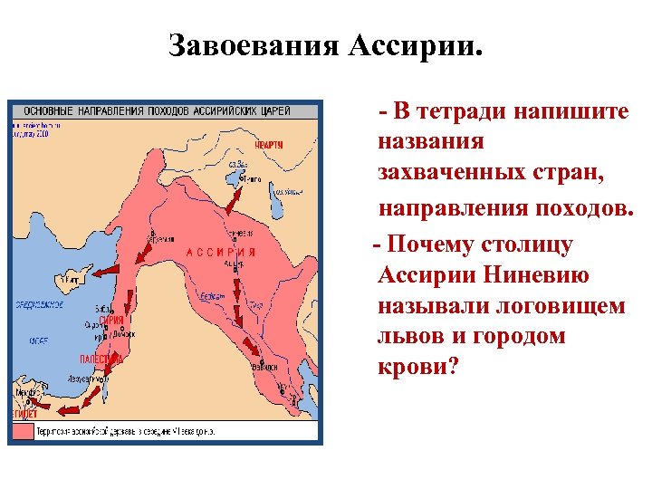 Завоевания Ассирии. - В тетради напишите названия захваченных стран, направления походов. - Почему столицу