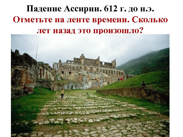 Падение Ассирии. 612 г. до н. э. Отметьте на ленте времени. Сколько лет назад