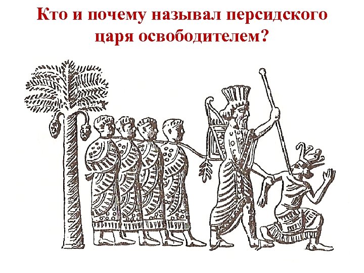 Кто и почему называл персидского царя освободителем? 