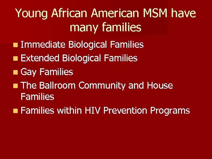 Young African American MSM have many families n Immediate Biological Families n Extended Biological