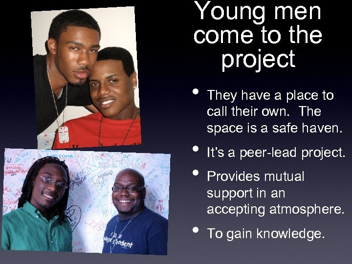 Young men come to the project • • They have a place to call
