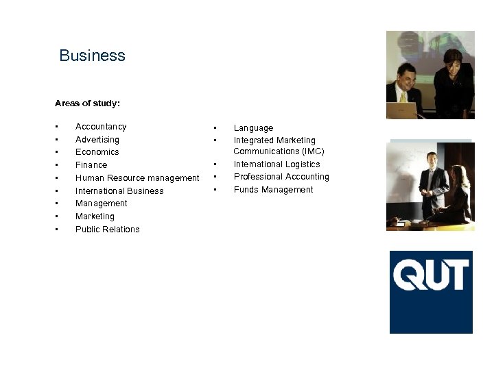 Business Areas of study: • • • Accountancy Advertising Economics Finance Human Resource management