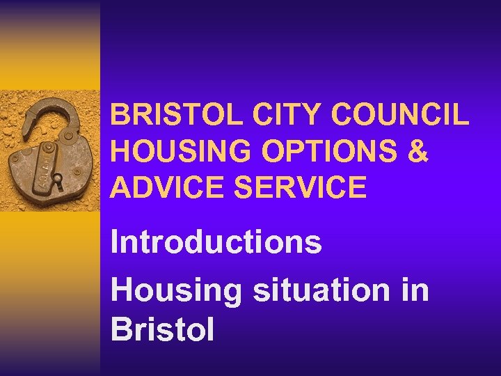 BRISTOL CITY COUNCIL HOUSING OPTIONS & ADVICE SERVICE Introductions Housing situation in Bristol 