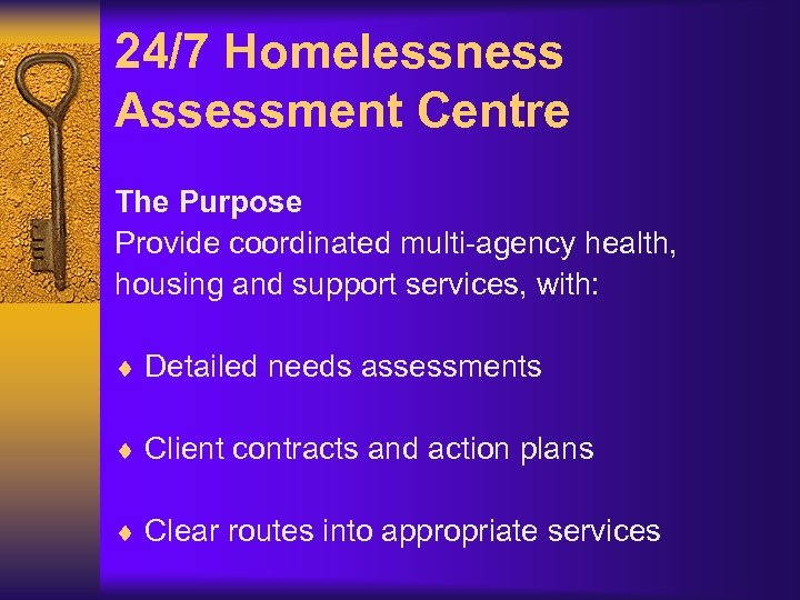 24/7 Homelessness Assessment Centre The Purpose Provide coordinated multi-agency health, housing and support services,