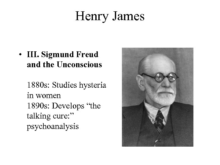 Henry James • III. Sigmund Freud and the Unconscious 1880 s: Studies hysteria in