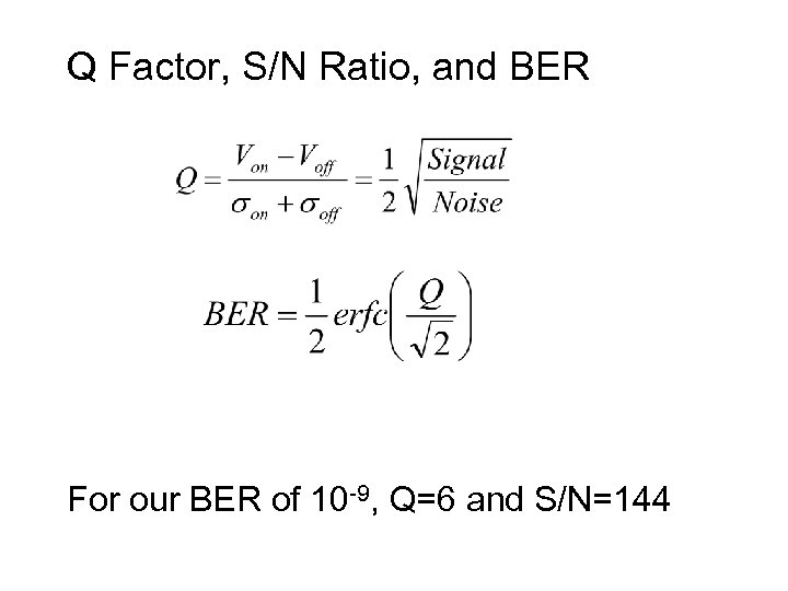 Q Factor, S/N Ratio, and BER For our BER of 10 -9, Q=6 and