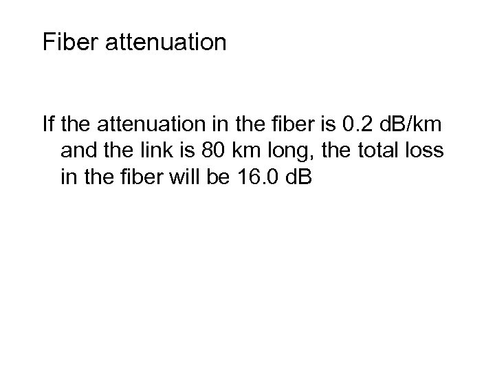 Fiber attenuation If the attenuation in the fiber is 0. 2 d. B/km and