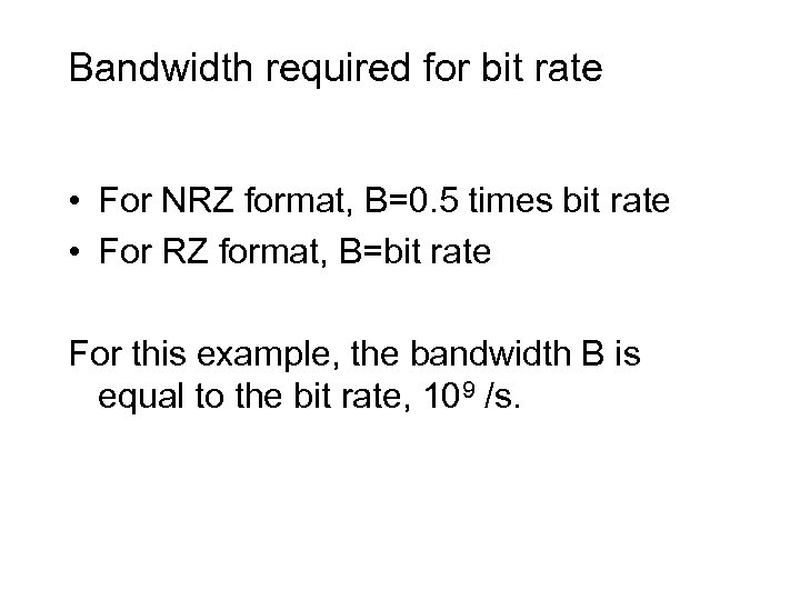 Bandwidth required for bit rate • For NRZ format, B=0. 5 times bit rate