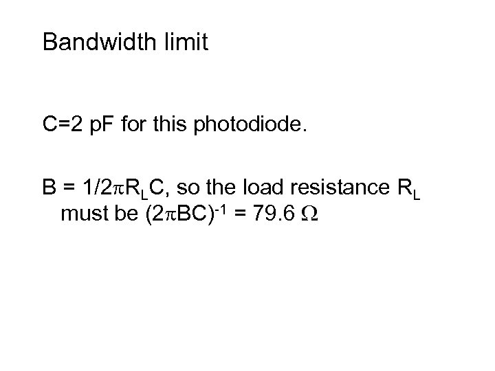 Bandwidth limit C=2 p. F for this photodiode. B = 1/2 RLC, so the