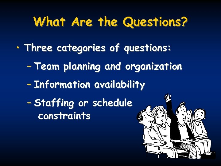 What Are the Questions? • Three categories of questions: – Team planning and organization