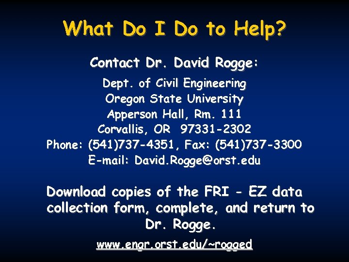 What Do I Do to Help? Contact Dr. David Rogge: Dept. of Civil Engineering