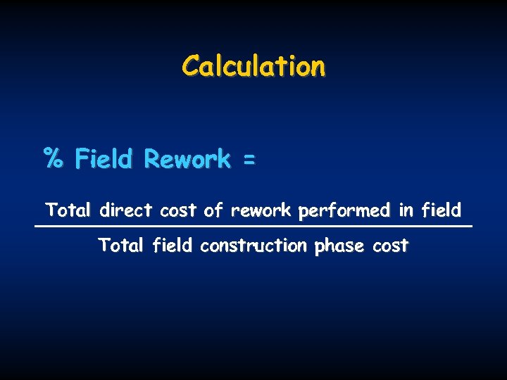 Calculation % Field Rework = Total direct cost of rework performed in field Total