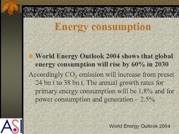 Energy consumption n World Energy Outlook 2004 shows that global energy consumption will rise