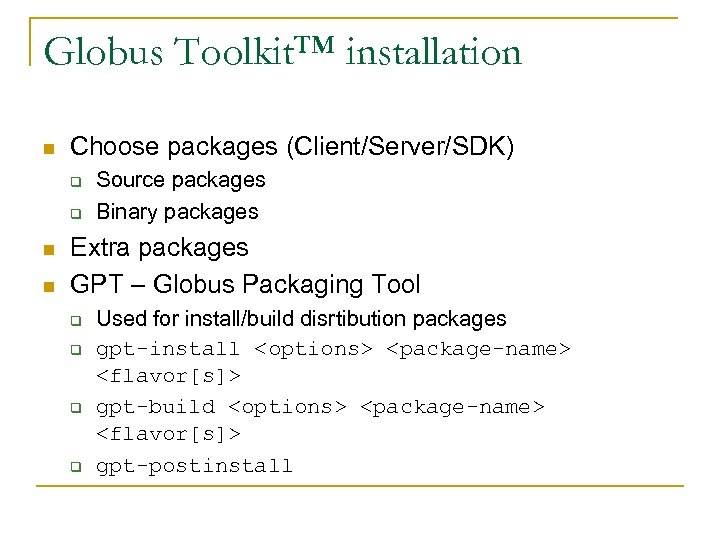 Globus Toolkit™ installation n Choose packages (Client/Server/SDK) q q n n Source packages Binary