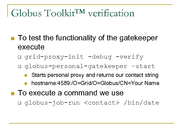 Globus Toolkit™ verification n To test the functionality of the gatekeeper execute q q