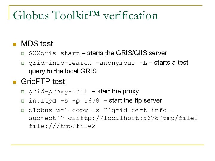 Globus Toolkit™ verification n MDS test q q n SXXgris start – starts the