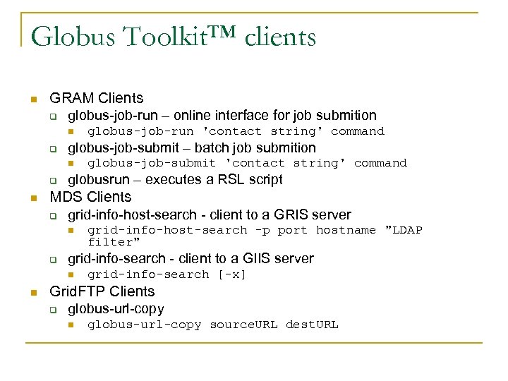 Globus Toolkit™ clients n GRAM Clients q globus-job-run – online interface for job submition