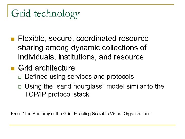 Grid technology n n Flexible, secure, coordinated resource sharing among dynamic collections of individuals,