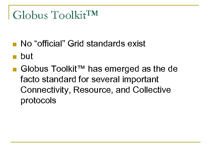 Globus Toolkit™ n n n No “official” Grid standards exist but Globus Toolkit™ has