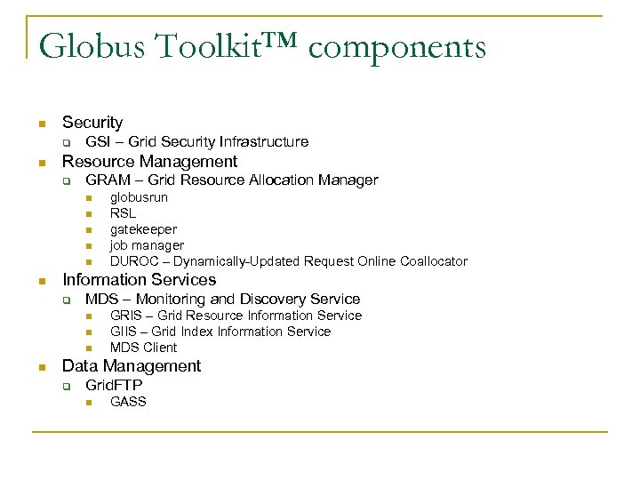 Globus Toolkit™ components n Security q n GSI – Grid Security Infrastructure Resource Management
