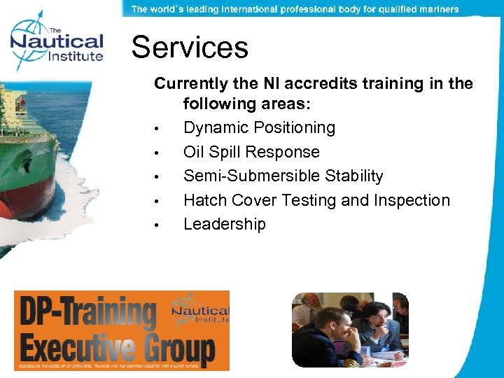 Services Currently the NI accredits training in the following areas: • Dynamic Positioning •