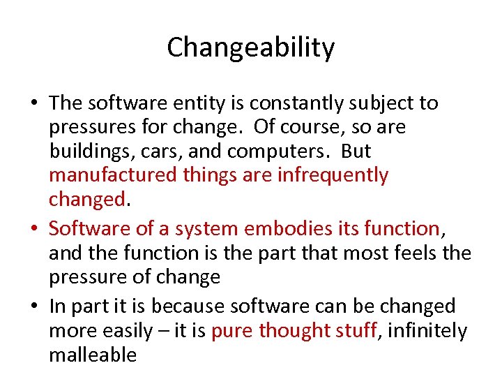 Changeability • The software entity is constantly subject to pressures for change. Of course,