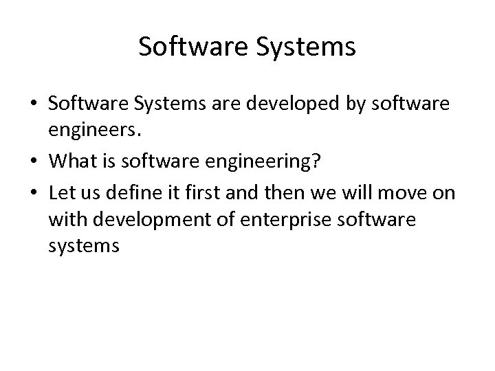 Software Systems • Software Systems are developed by software engineers. • What is software