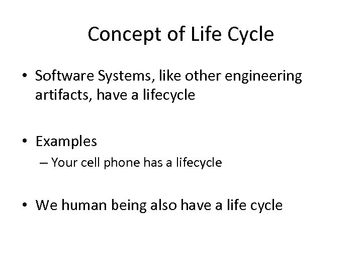 Concept of Life Cycle • Software Systems, like other engineering artifacts, have a lifecycle