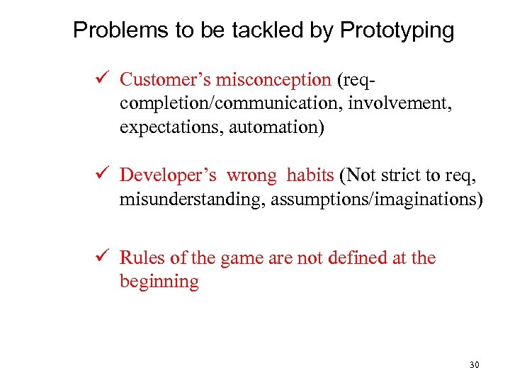 Problems to be tackled by Prototyping ü Customer’s misconception (reqcompletion/communication, involvement, expectations, automation) ü