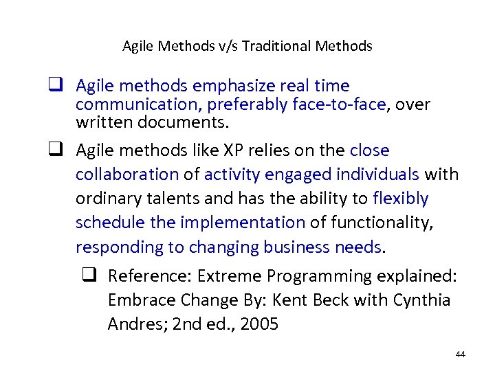 Agile Methods v/s Traditional Methods q Agile methods emphasize real time communication, preferably face-to-face,