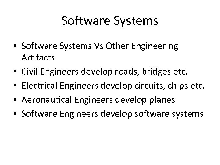 Software Systems • Software Systems Vs Other Engineering Artifacts • Civil Engineers develop roads,