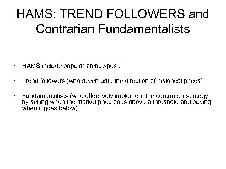 HAMS: TREND FOLLOWERS and Contrarian Fundamentalists • HAMS include popular archetypes : • Trend