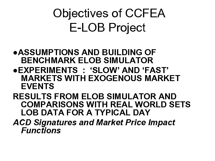  Objectives of CCFEA E-LOB Project ●ASSUMPTIONS AND BUILDING OF BENCHMARK ELOB SIMULATOR ●EXPERIMENTS