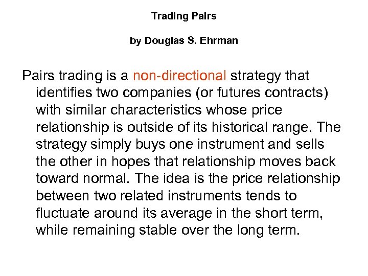 Trading Pairs by Douglas S. Ehrman Pairs trading is a non-directional strategy that identifies