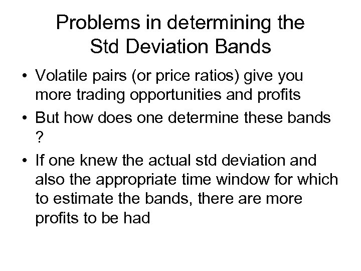 Problems in determining the Std Deviation Bands • Volatile pairs (or price ratios) give