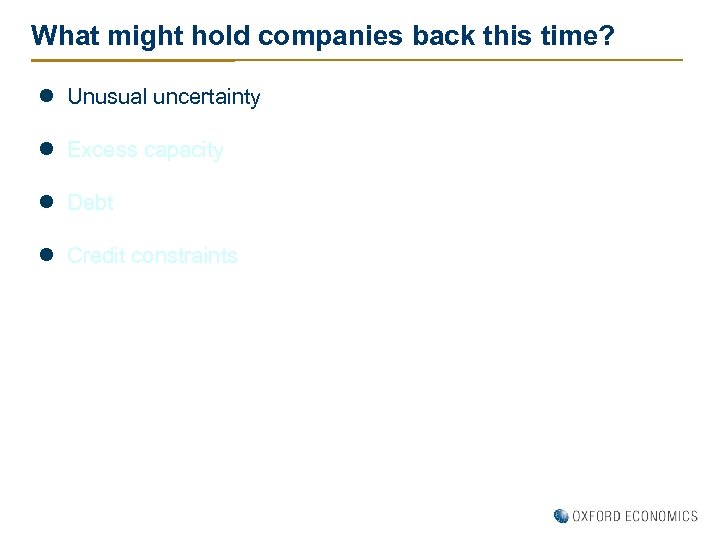 What might hold companies back this time? l Unusual uncertainty l Excess capacity l