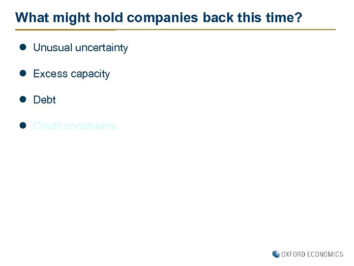What might hold companies back this time? l Unusual uncertainty l Excess capacity l