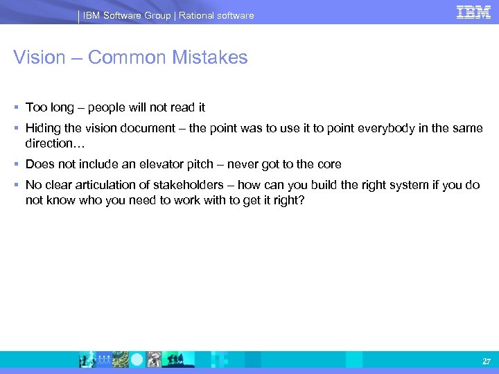 IBM Software Group | Rational software Vision – Common Mistakes § Too long –